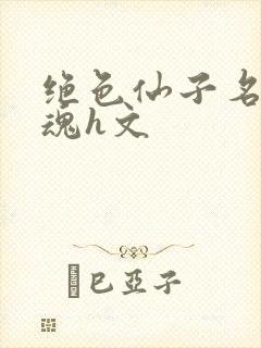 绝色仙子名器销魂h文