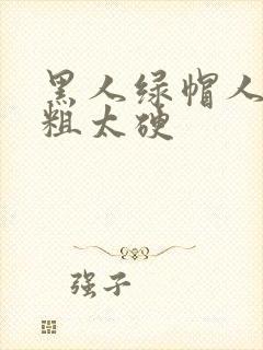 黑人绿帽人妻太粗太硬