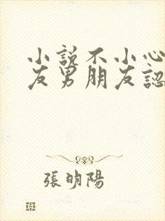 小说不小心被室友男朋友认错