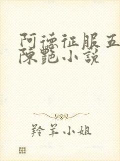 阿德征服五部曲陈艳小说