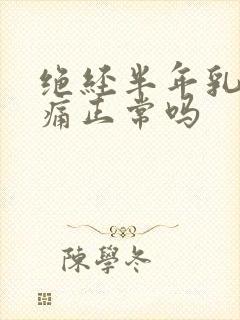 绝经半年乳房胀痛正常吗