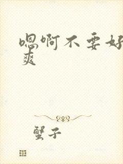 嗯啊不要好大好爽