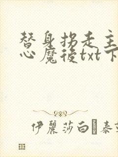 替身拐走主角的心魔后txt下载