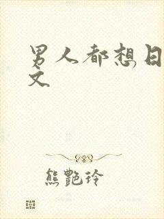 男人都想日她h文