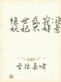 绝世盛宠:逆天妖妃不好惹