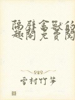 隔壁禽兽的他笔趣阁免费阅读