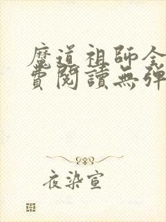 魔道祖师全文免费阅读无弹窗无广告