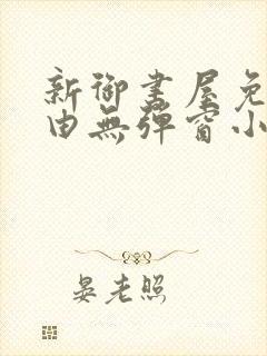 新御书屋免费自由无弹窗小说封面