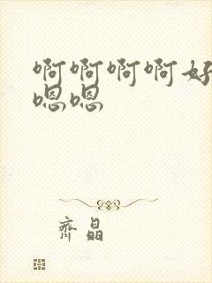 啊啊啊啊好大嗯嗯嗯