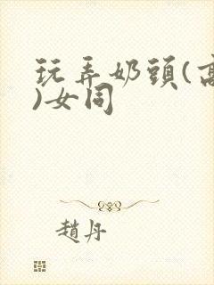 玩弄奶头(高h)女同封面