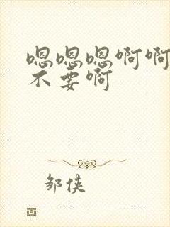 嗯嗯嗯啊啊啊啊不要啊