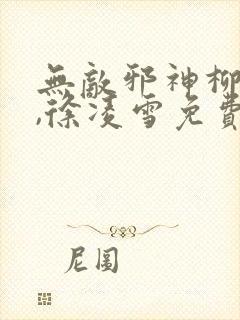 无敌邪神柳无邪,徐凌雪免费