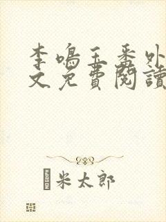 李鸣玉番外篇全文免费阅读笔趣阁