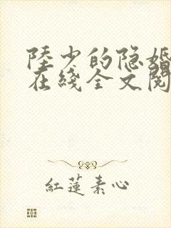 陆少的隐婚罪妻在线全文阅读