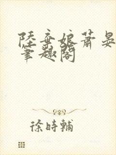 陆弃娘萧晏小说笔趣阁