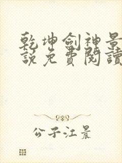 乾坤剑神景言小说免费阅读无弹窗