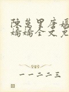 陈万里唐嫣然宋娇娇全文免费阅读都市医仙
