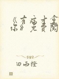 《有病才会喜欢你》免费阅读