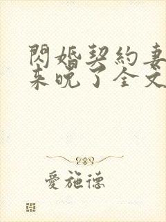 闪婚契约妻为夫来晚了全文免费阅读