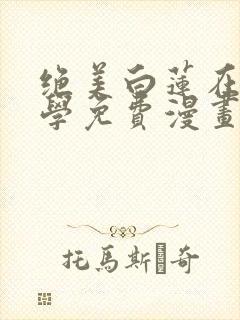 绝美白莲在线教学免费漫画