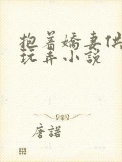 抱着娇妻供他人玩弄小说