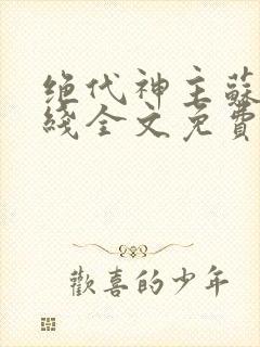 绝代神主苏莫在线全文免费阅读