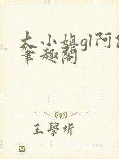 大小姐gl阿侥笔趣阁