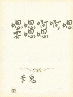 嗯嗯啊啊嗯啊不要嗯嗯