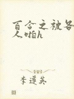 百合之被各种女人啪h