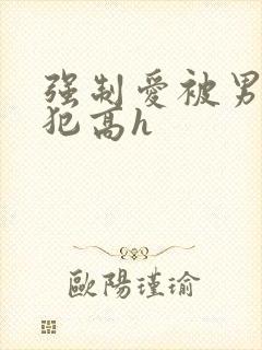 强制爱被男主侵犯高h封面