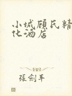 小城顾氏精品文化酒店