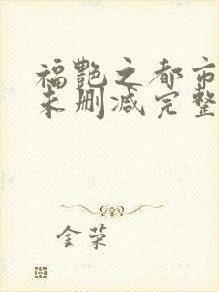 福艳之都市后宫未删减完整版