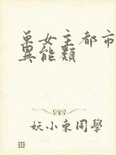 单女主都市小说异能类