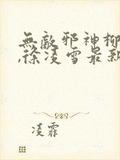 无敌邪神柳无邪,徐凌雪最新章节