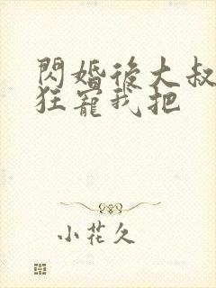 闪婚后大叔每天狂宠我把