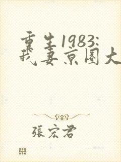 重生1983:我妻京圈大小姐小说阅读全部封面