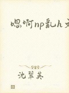 嗯啊np乱h文