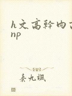 h文高干肉高辣np