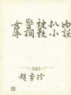 女警被扒内裤羞辱调教小说