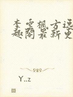 李云枫方逸雅笔趣阁最新更新内容