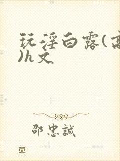 玩淫白露(高h)h文