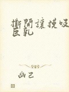 撕开让摸吸奶头巨乳