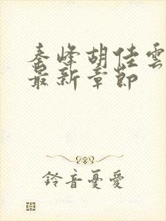 秦峰胡佳云更新最新章节