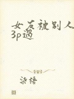 女友被别人调教3p过