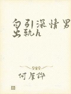 勾引深情男主(出轨h