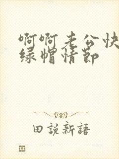 啊啊老公快点啊绿帽情节