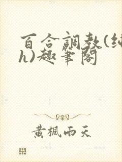 百合调教(纯肉h)趣笔阁