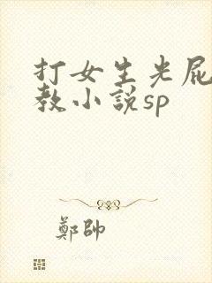 打女生光屁股调教小说sp