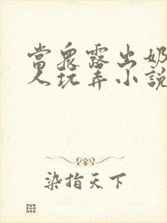 当众露出奶头任人玩弄小说