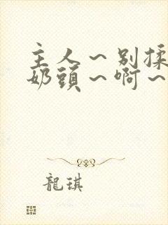 主人～别揉了～奶头～啊～嗯啊小说封面